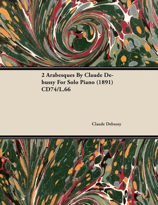 2 Arabesques by Claude Debussy for Solo Piano (1891) Cd74/L.66 by Debussy, Claude