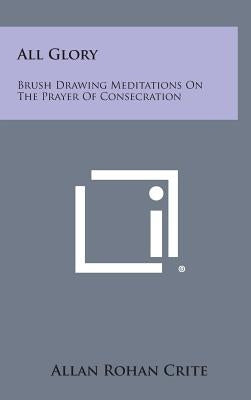 All Glory: Brush Drawing Meditations on the Prayer of Consecration by Crite, Allan Rohan