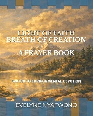 Light of Faith Breath of Creation a Prayer Book: Switch to Environmental Devotion by Nyafwono, Evelyne