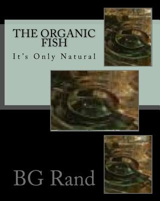 The Organic Fish: Health Fish Live in Healthy Water by Rand, Brenda G.