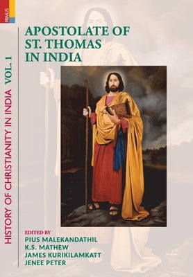 Apostolate of St. Thomas in India: History of Christianity in India, Volume I by Malekandathil, Pius