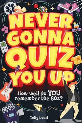 Never Gonna Quiz You Up: The very VERY best of the 80s activity book of mixed puzzles and trivia by Loch, Tony