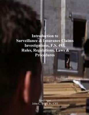 Introduction to Surveillance & Insurance Claims Investigations, F.S. 493, Rules, Regulations, Laws & Procedures by Bilyk, John C., Jr.