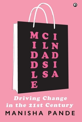 Middle Class India: Driving Change in the 21st Century by Pande, Manisha