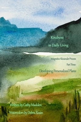 Developing Pesonalized Plans: Kindness in Daily Living: Integrative Alexander Process Part 3 by Madden, Cathy