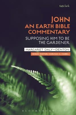 John: An Earth Bible Commentary: Supposing Him to Be the Gardener by Daly-Denton, Margaret