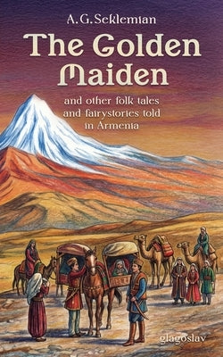 The Golden Maiden and other folk tales and fairy stories told in Armenia by Seklemian, A. G.