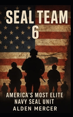 SEAL Team 6: America's Most Elite Navy SEAL Unit by Mercer, Alden