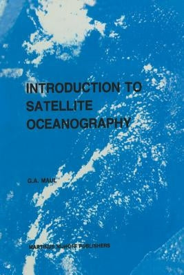 Introduction to Satellite Oceanography by Maul, G. a.