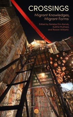 Crossings: Migrant Knowledges, Migrant Forms by Mukherji, Subha