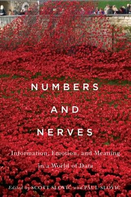 Numbers and Nerves: Information, Emotion, and Meaning in a World of Data by Slovic, Scott