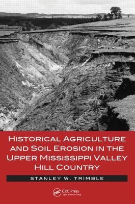 Historical Agriculture and Soil Erosion in the Upper Mississippi Valley Hill Country by Trimble, Stanley W.