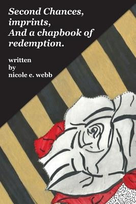 Second Chances, imprints, and a chapbook of redemption by Webb, Nicole E.