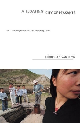 A Floating City of Peasants: The Great Migration in Contemporary China by Van Luyn, Floris-Jan