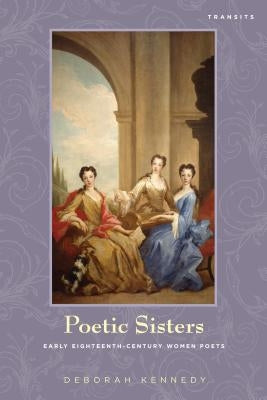 Poetic Sisters: Early Eighteenth-Century Women Poets by Kennedy, Deborah