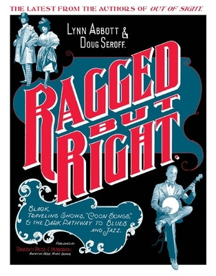 Ragged But Right: Black Traveling Shows, coon Songs, and the Dark Pathway to Blues and Jazz by Abbott, Lynn