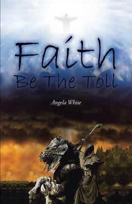 Faith Be the Toll by White, Angela