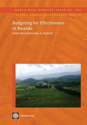Budgeting for Effectiveness in Rwanda: From Reconstruction to Reform Volume 205 by World Bank