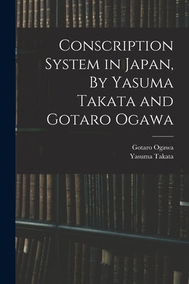 Conscription System in Japan, By Yasuma Takata and Gotaro Ogawa by Takata, Yasuma