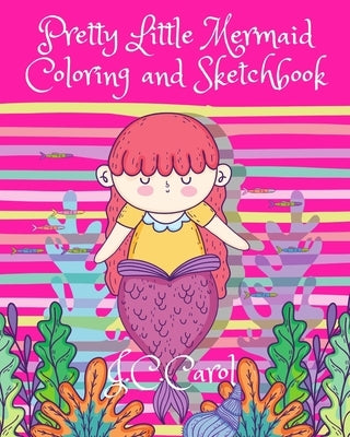 Pretty Little Mermaid Coloring and Sketchbook: 100 Pages of Fun-50 Pages of Mermaid Pictures for Coloring Activities and 50 Blank Pages for Drawing/Sk by Carol, J. C.