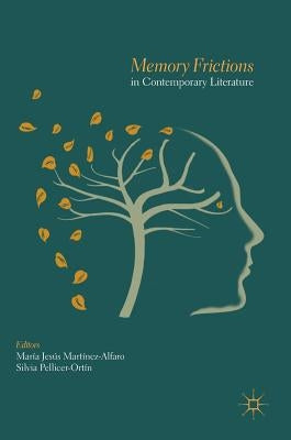 Memory Frictions in Contemporary Literature by Martínez-Alfaro, María Jesús