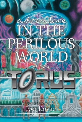 Adventure in the Perilous World of the Torus by Kovac, Ivor