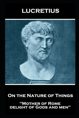 Lucretius - On the Nature of Things: "Mother of Rome, delight of Gods and men'' by Lucretius