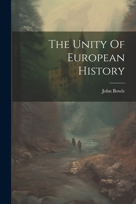 The Unity Of European History by Bowle, John