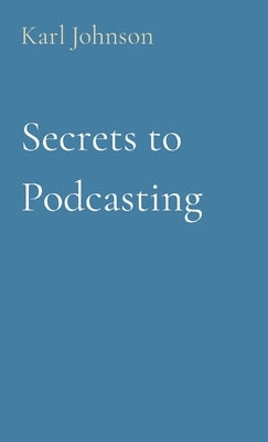 Secrets to Podcasting by Johnson, Karl