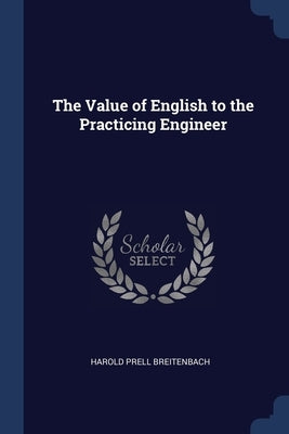 The Value of English to the Practicing Engineer by Breitenbach, Harold Prell