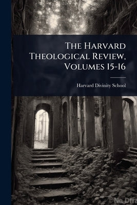 The Harvard Theological Review, Volumes 15-16 by School, Harvard Divinity