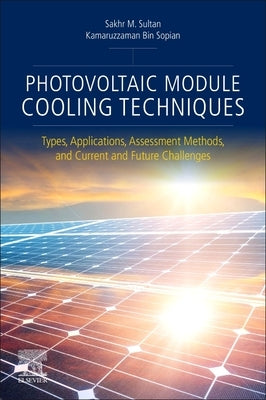 Photovoltaic Module Cooling Techniques: Types, Applications, Assessment Methods, and Current and Future Challenges by Sultan, Sakhr M.
