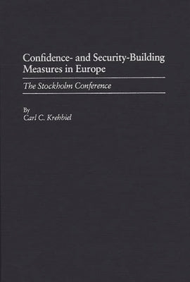 Confidence- And Security-Building Measures in Europe: The Stokholm Conference by Krehbiel, Carl C.