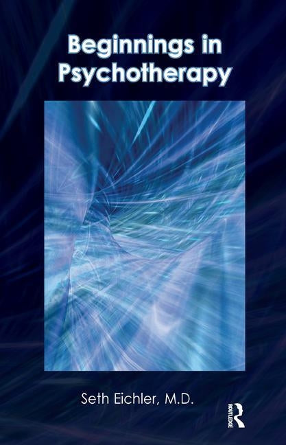 Beginnings in Psychotherapy: A Guidebook for New Therapists by Eichler, Seth