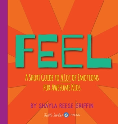 Feel: A Short Guide to A Lot of Emotions for Awesome Kids by Griffin, Shayla R.