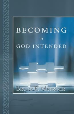 Becoming as God Intended by Metzger, Bruce E.