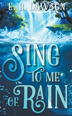 Sing to Me of Rain by Dawson, E. B.