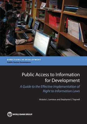 Public Access to Information for Development: A Guide to Effective Implementation of Right to Information Laws by LeMieux, Victoria L.