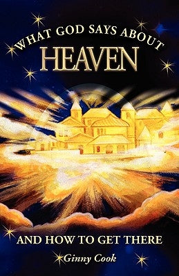 What God Says About Heaven and How to Get There by Cook, Ginny
