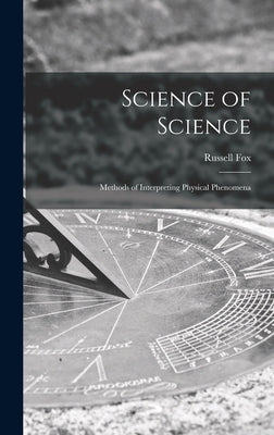 Science of Science; Methods of Interpreting Physical Phenomena by Fox, Russell