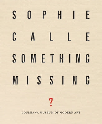 Sophie Calle: Something Missing? by Calle, Sophie