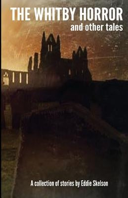 The Whitby Horror and Other Tales by Skelson, Eddie