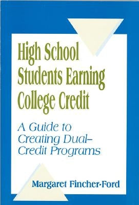 High School Students Earning College Credit: A Guide to Creating Dual-Credit Programs by Fincher-Ford, Margaret