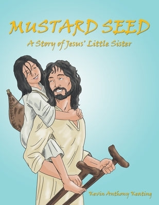 Mustard Seed: A Story of Jesus' Little Sister by Keating, Kevin Anthony