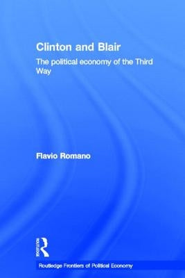 Clinton and Blair: The Political Economy of the Third Way by Romano, Flavio