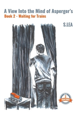 A View Into the Mind of Aspergers Book 2 Waiting for Trains by Lea, S.