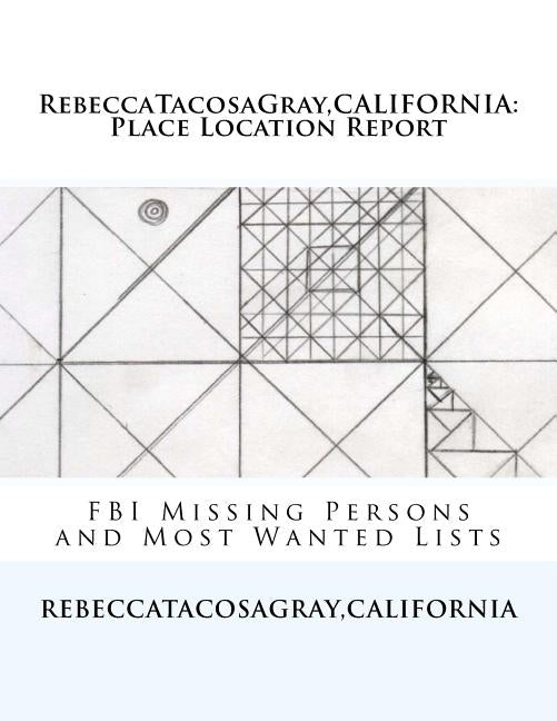RebeccaTacosaGray, CALIFORNIA: Place Location Report: FBI Missing Persons and Most Wanted Lists by Tacosagray, Rebecca *.