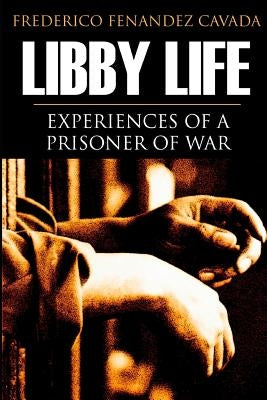Libby Life: Experiences of a Prisoner of War (Annotated) by Cavada, Frederico Fernandez