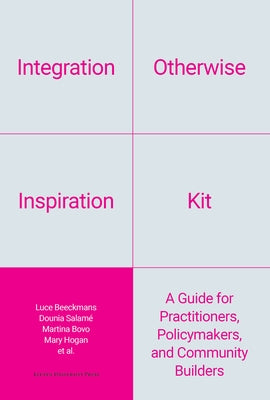 Integration Otherwise Inspiration Kit: A Guide for Practitioners, Policymakers, and Community Builders by Beeckmans, Luce