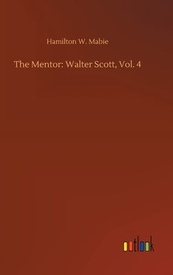 The Mentor: Walter Scott, Vol. 4 by Mabie, Hamilton W.